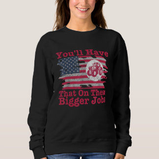 You'll Have That On These Bigger Jobs Flag America Sweatshirt