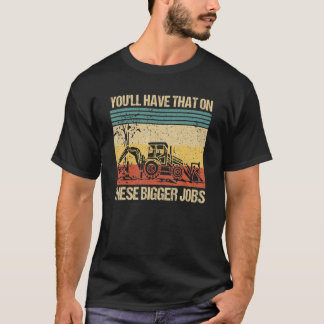 You'll Have That On These Bigger Jobs Memes Vintag T-Shirt