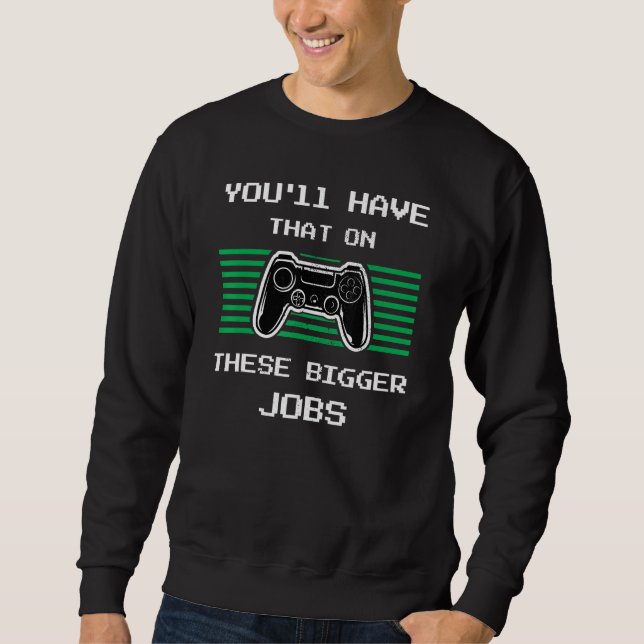 You'll Have That On These Bigger Jobs retroGaming Sweatshirt (Vorderseite)