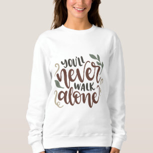 You'll Never Walk Alone - Comforting Hand-Lettered Sweatshirt