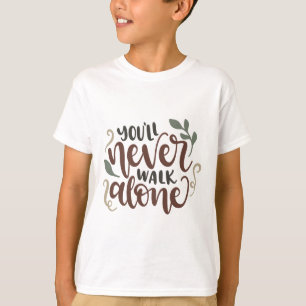 You'll Never Walk Alone - Comforting Hand-Lettered T-Shirt