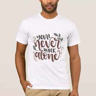You'll Never Walk Alone - Comforting Hand-Lettered T-Shirt