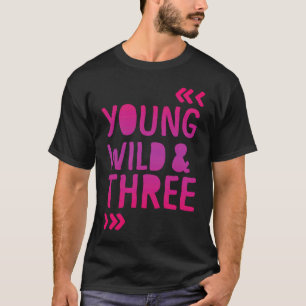 Young Wild and Three 3. Birthday Girl T-Shirt