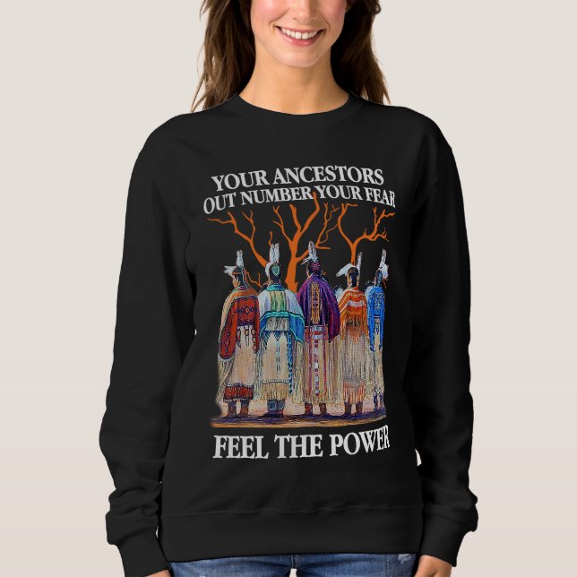 Your Ancestors Out Number Your Fear Native America Sweatshirt (Vorderseite)
