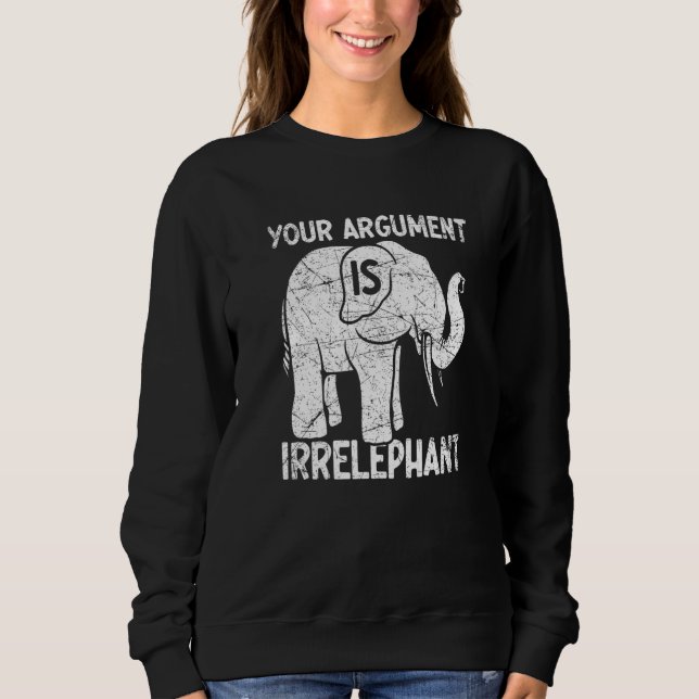Your Argument Is Irrelephant   Sweatshirt (Vorderseite)