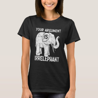 Your Argument Is Irrelephant T-Shirt