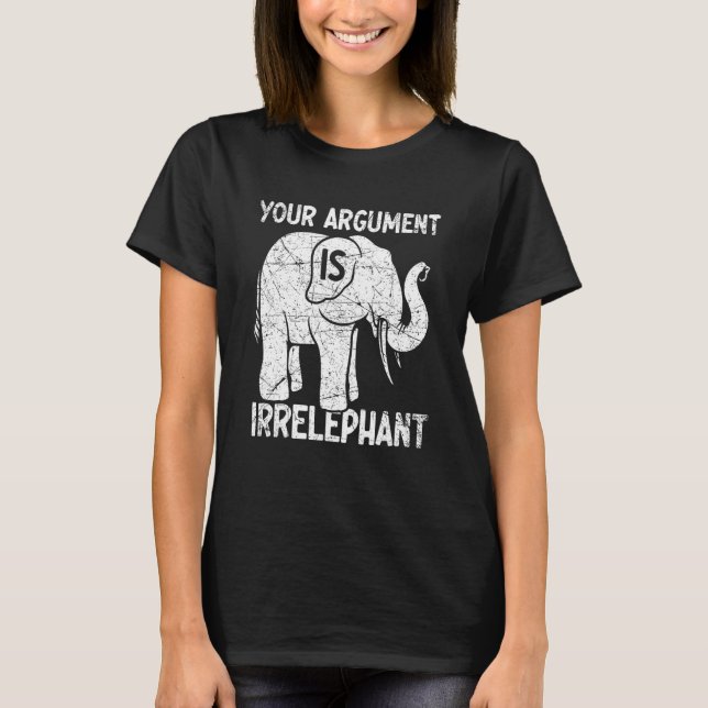 Your Argument Is Irrelephant T-Shirt (Vorderseite)