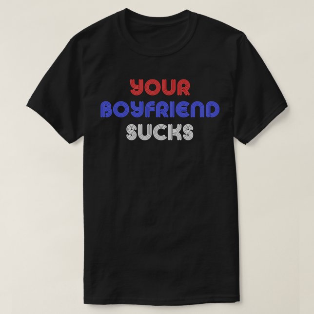 Your Boyfriend Sucks T-Shirt (Design vorne)