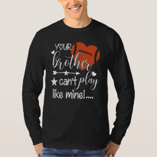 Your Brother Can't Play Like Mine Football Sister T-Shirt