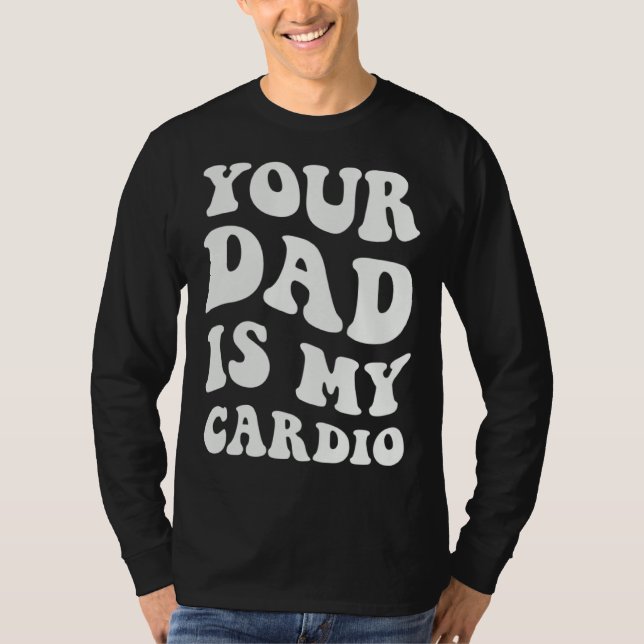 Your Dad Is My Cardio  1 T-Shirt (Vorderseite)