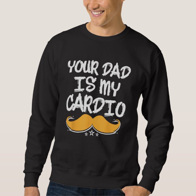 Your Dad Is My Cardio Fitness Health Exercise Nutr Sweatshirt (Vorderseite)