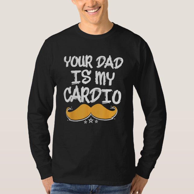 Your Dad Is My Cardio Fitness Health Exercise Nutr T-Shirt (Vorderseite)