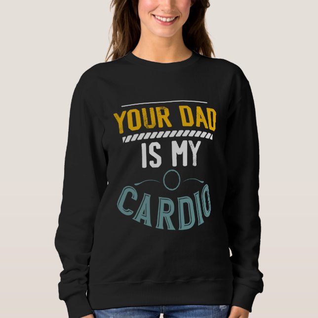 Your Dad Is My Cardio Gym Exercise Fitness Lifting Sweatshirt (Vorderseite)