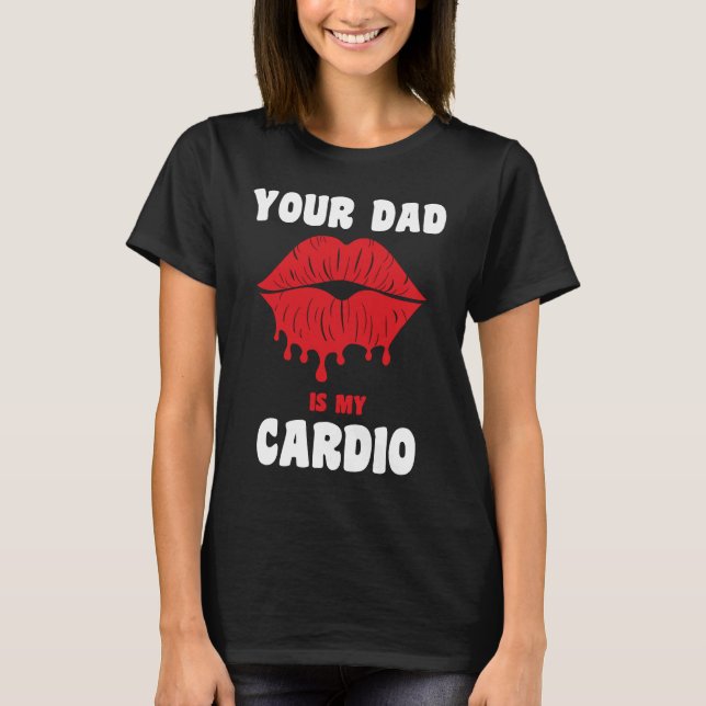 Your Dad Is My Cardio Juicy Lips Workout Hot Dad F T-Shirt (Vorderseite)