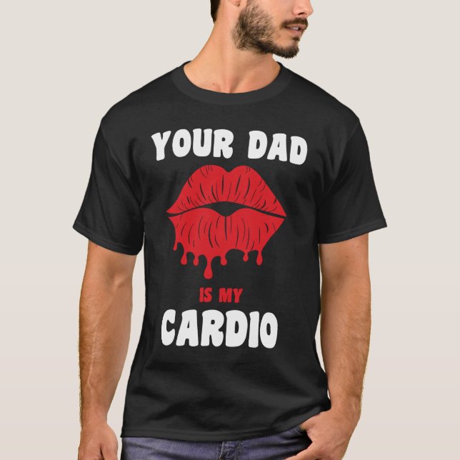 Your Dad Is My Cardio Juicy Lips Workout Hot Dad F T-Shirt (Vorderseite)