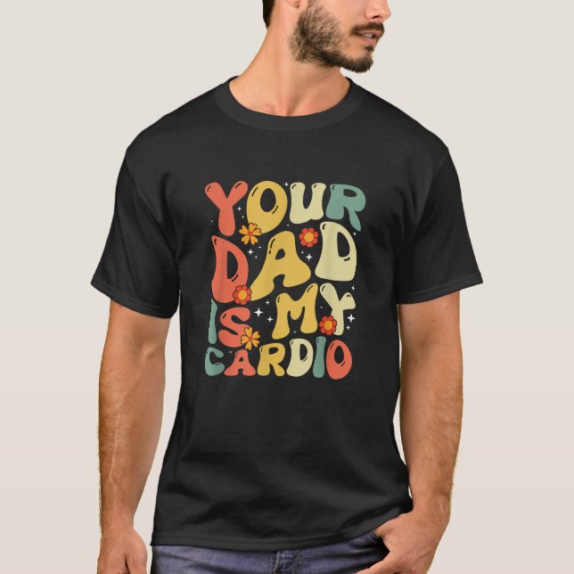 Your Dad Is My Cardio Men Women  T-Shirt (Vorderseite)