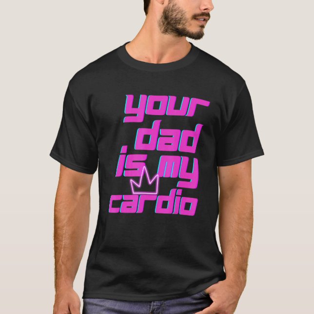 Your Dad Is My Cardio Quotes Pun Humor Sarcasm Wom T-Shirt (Vorderseite)
