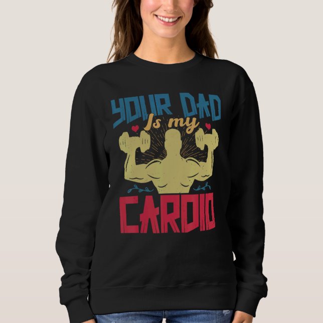 Your Dad Is My Cardio  Saying Romantic Relationshi Sweatshirt (Vorderseite)
