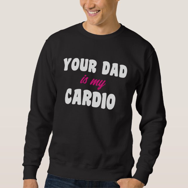 Your Dad Is My Cardio Workout Hot Dad For Women 16 Sweatshirt (Vorderseite)