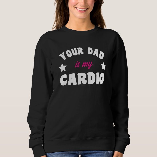 Your Dad Is My Cardio Workout Hot Dad For Women  2 Sweatshirt (Vorderseite)