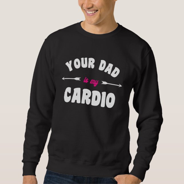 Your Dad Is My Cardio Workout Hot Dad For Women 2 Sweatshirt (Vorderseite)