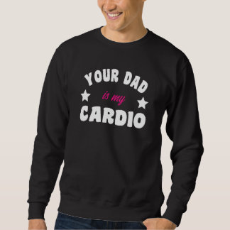 Your Dad Is My Cardio Workout Hot Dad For Women  2 Sweatshirt