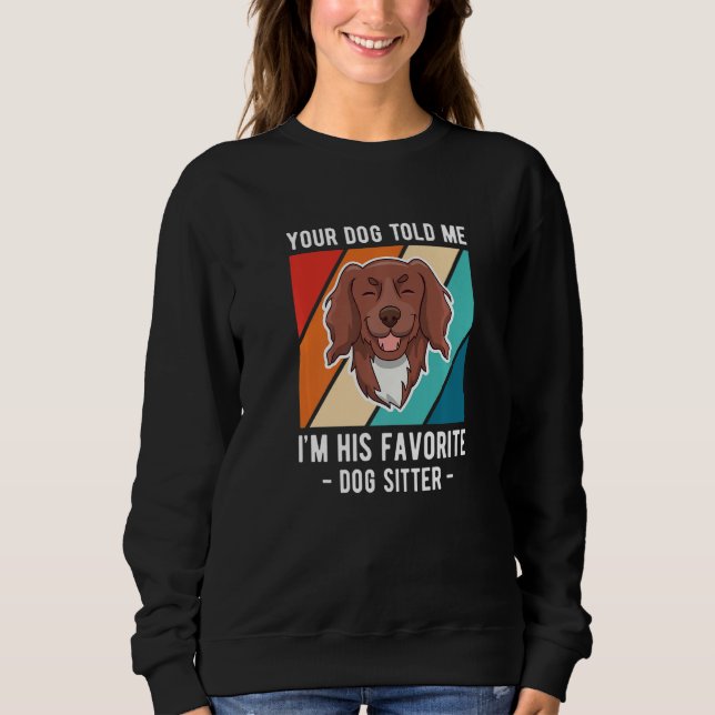 Your Dog Told Me Im His Favorite Dog Sitter  1 Sweatshirt (Vorderseite)