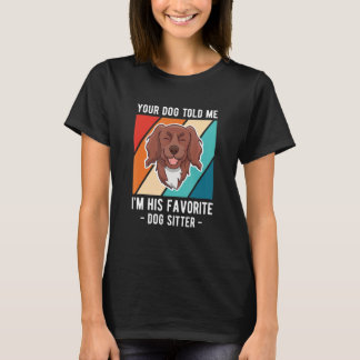 Your Dog Told Me Im His Favorite Dog Sitter T-Shirt