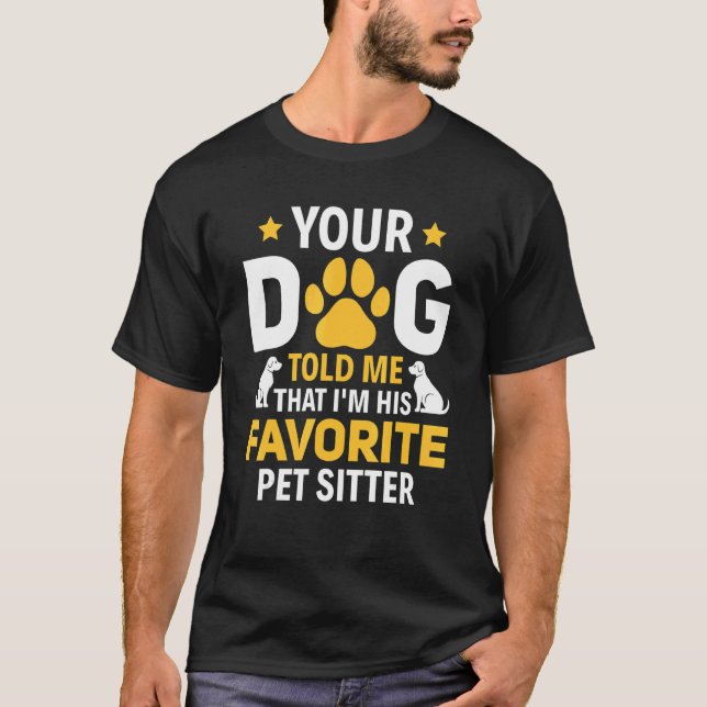 Your Dog Told Me I'm His Favorite Pet Watcher Pet  T-Shirt (Vorderseite)