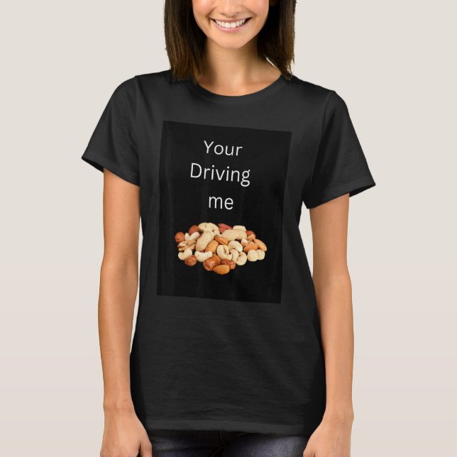 Your driving me nuts T-Shirt (Vorderseite)