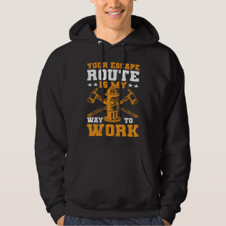 Your Escape Route Is My Way To Work I Firefighter Hoodie