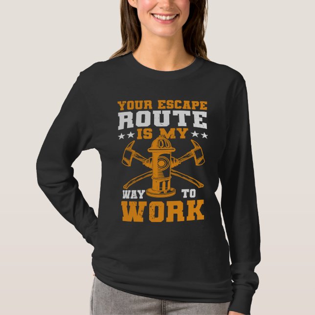 Your Escape Route Is My Way To Work I Firefighter T-Shirt (Vorderseite)