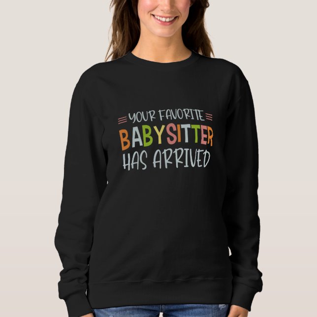 Your Favorite Babysitter Has Arrived Profession Ba Sweatshirt (Vorderseite)