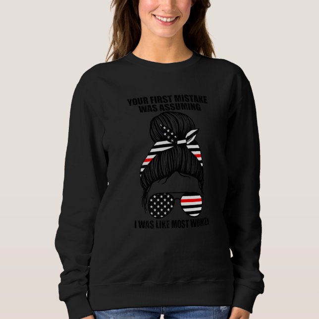 Your First Mistake Was I Was Like Women Firefighte Sweatshirt (Vorderseite)