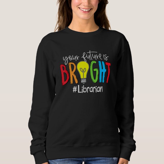 Your Future Is Bright Librarian Sweatshirt (Vorderseite)