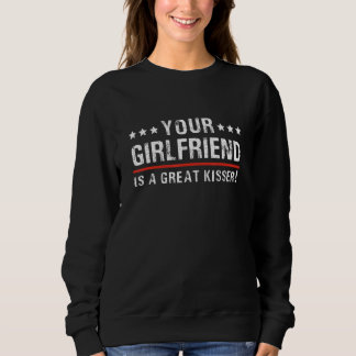 Your Girlfriend Is A Great Kisser  Quote For Men W Sweatshirt
