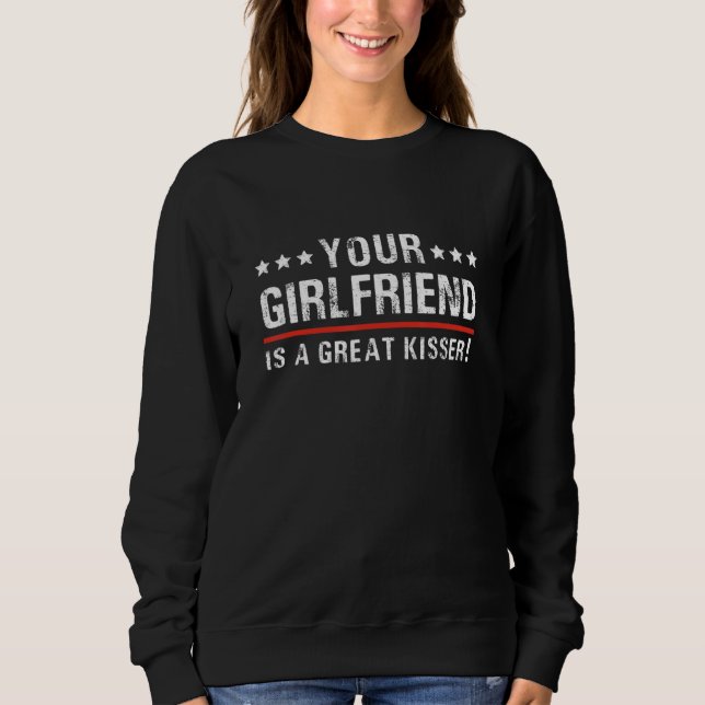 Your Girlfriend Is A Great Kisser  Quote For Men W Sweatshirt (Vorderseite)