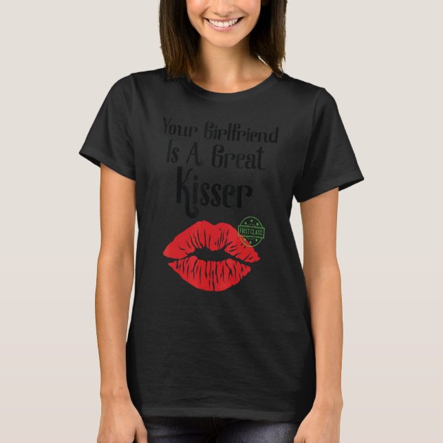 Your Girlfriend Is A Great Kisser   Quote T-Shirt (Vorderseite)