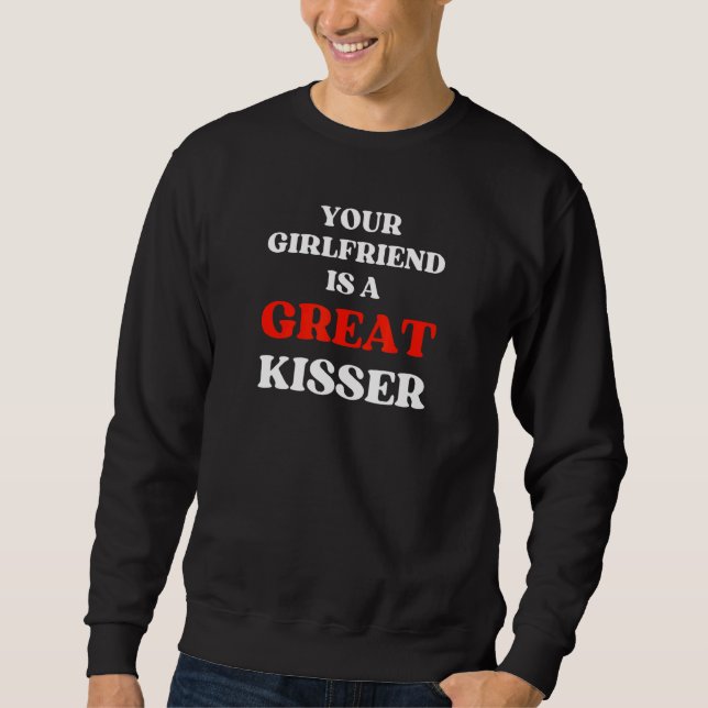 Your Girlfriend Is A Great Kisser Sweatshirt (Vorderseite)