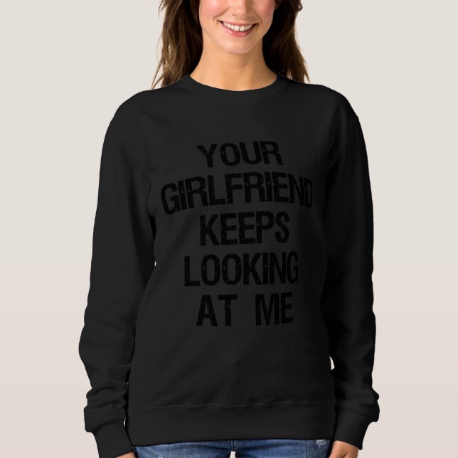 Your Girlfriend Keeps Looking At Me  Couple Partne Sweatshirt (Vorderseite)
