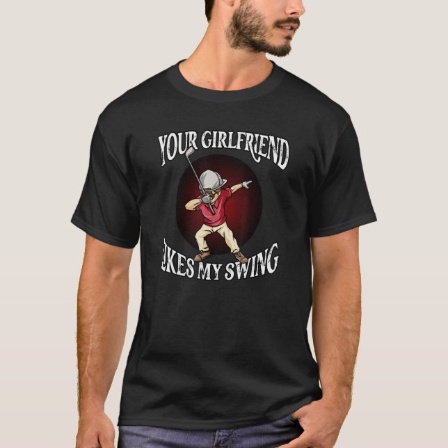 Your Girlfriend Likes My Swing  Baseball dabbing m T-Shirt (Vorderseite)