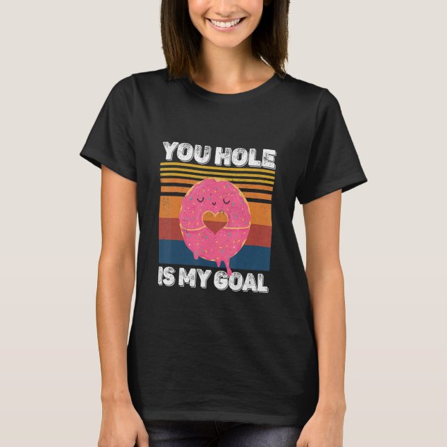 Your Hole Is My Goal  Donut Hole T-Shirt (Vorderseite)