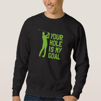 Your Hole Is My Goal Golf Golfing Sweatshirt