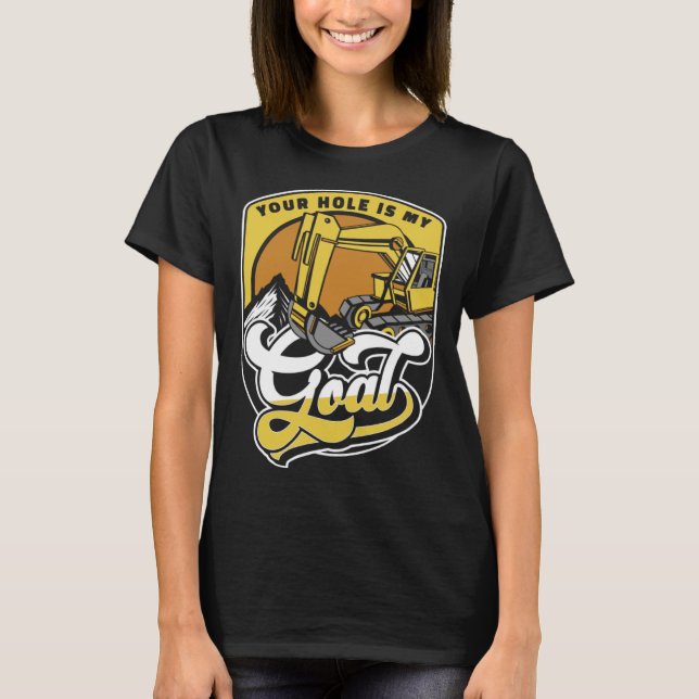 Your Hole Is My Goal Loader Backhoe Excavator Oper T-Shirt (Vorderseite)