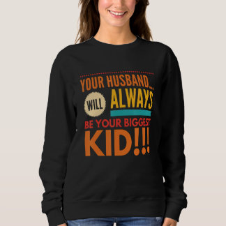 Your Husband  Will Always Be Your Biggest Kid Retr Sweatshirt