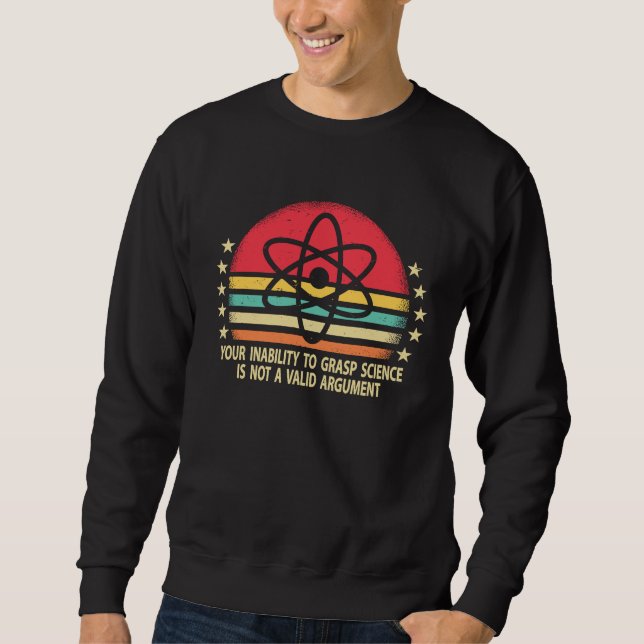 Your Inability To Grasp Science Is Not A Valid Arg Sweatshirt (Vorderseite)