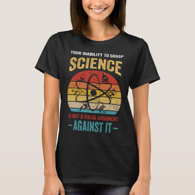 Your Inability To Grasp Science Is Not A Valid Arg T-Shirt (Vorderseite)