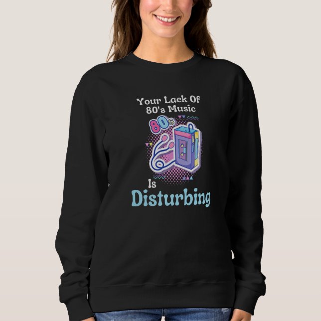 Your Lack Of 80's Music Is Disturbing Premium Sweatshirt (Vorderseite)