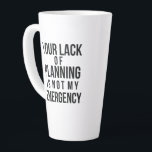Your Lack of Planning coffee mug Milchtasse<br><div class="desc">Your lack of planning is not my emergency
bold type design by Petra Ortiz</div>