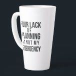 Your Lack of Planning coffee mug Milchtasse<br><div class="desc">Your lack of planning is not my emergency
bold type design by Petra Ortiz</div>